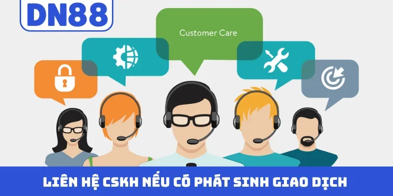 Liên hệ CSKH nếu có phát sinh giao dịch